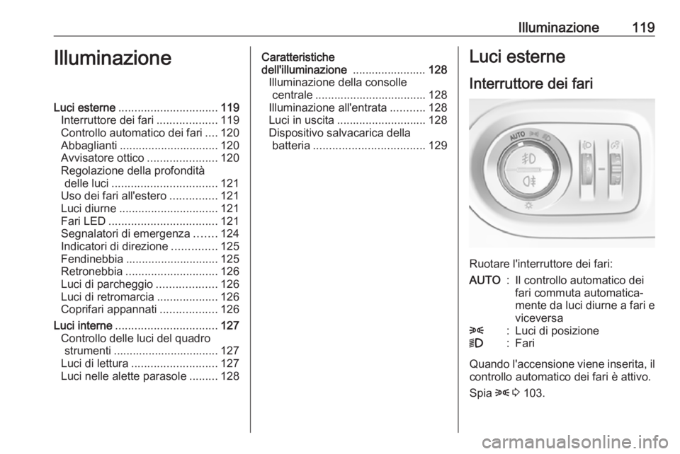 OPEL GRANDLAND X 2019 Manuale di uso e manutenzione (in Italian) Illuminazione119IlluminazioneLuci esterne............................... 119
Interruttore dei fari ...................119
Controllo automatico dei fari ....120
Abbaglianti ............................ OPEL GRANDLAND X 2019 Manuale di uso e manutenzione (in Italian) Illuminazione119IlluminazioneLuci esterne............................... 119
Interruttore dei fari ...................119
Controllo automatico dei fari ....120
Abbaglianti ............................