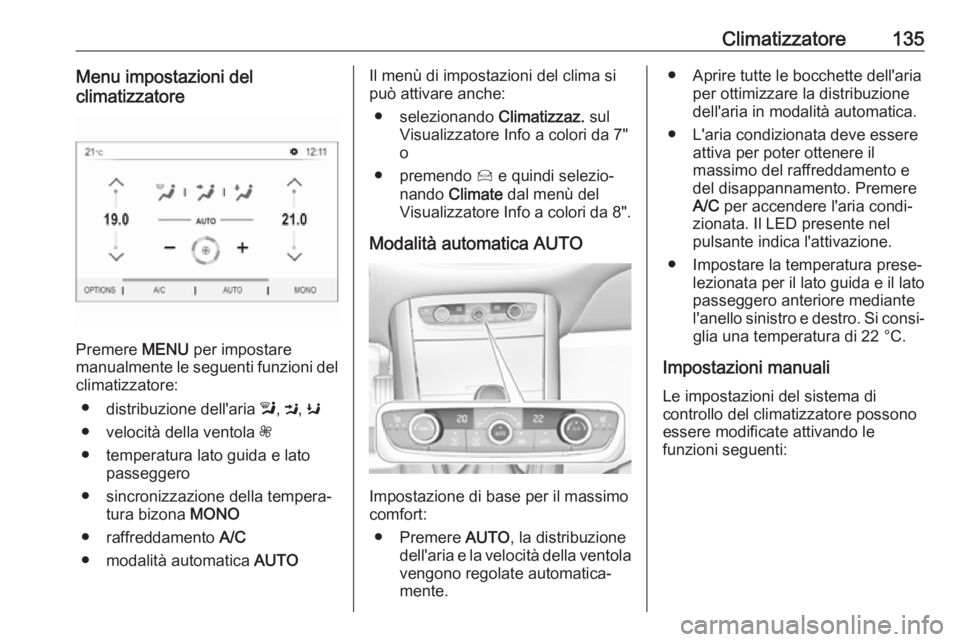OPEL GRANDLAND X 2019  Manuale di uso e manutenzione (in Italian) Climatizzatore135Menu impostazioni del
climatizzatore
Premere  MENU per impostare
manualmente le seguenti funzioni del climatizzatore:
● distribuzione dell'aria  l, M , K
● velocità della ven