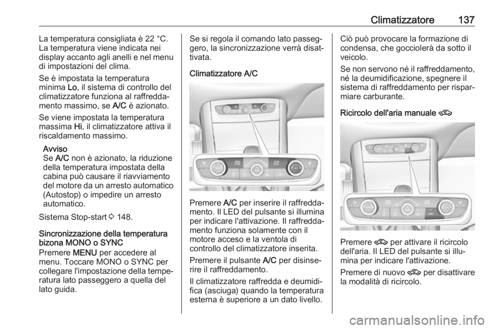 OPEL GRANDLAND X 2019  Manuale di uso e manutenzione (in Italian) Climatizzatore137La temperatura consigliata è 22 °C.
La temperatura viene indicata nei
display accanto agli anelli e nel menu
di impostazioni del clima.
Se è impostata la temperatura
minima  Lo, il