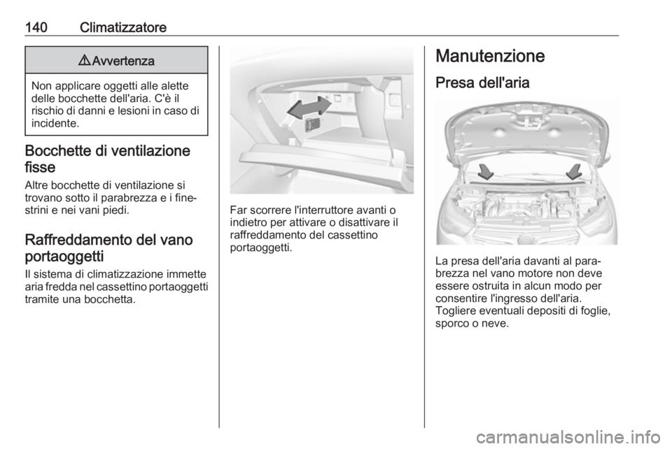 OPEL GRANDLAND X 2019 Manuale di uso e manutenzione (in Italian) 140Climatizzatore9Avvertenza
Non applicare oggetti alle alette
delle bocchette dell'aria. C'è il
rischio di danni e lesioni in caso di incidente.
Bocchette di ventilazione
fisse
Altre bocchet OPEL GRANDLAND X 2019 Manuale di uso e manutenzione (in Italian) 140Climatizzatore9Avvertenza
Non applicare oggetti alle alette
delle bocchette dell'aria. C'è il
rischio di danni e lesioni in caso di incidente.
Bocchette di ventilazione
fisse
Altre bocchet
