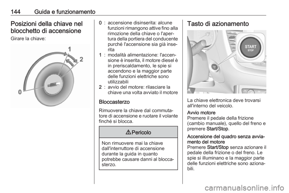 OPEL GRANDLAND X 2019  Manuale di uso e manutenzione (in Italian) 144Guida e funzionamentoPosizioni della chiave nelblocchetto di accensione
Girare la chiave:0:accensione disinserita: alcune
funzioni rimangono attive fino alla
rimozione della chiave o l'aper‐
