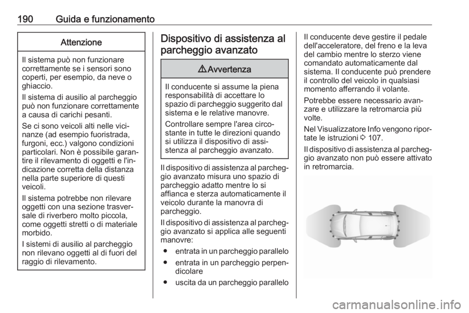OPEL GRANDLAND X 2019  Manuale di uso e manutenzione (in Italian) 190Guida e funzionamentoAttenzione
Il sistema può non funzionare
correttamente se i sensori sono coperti, per esempio, da neve o
ghiaccio.
Il sistema di ausilio al parcheggio
può non funzionare corr