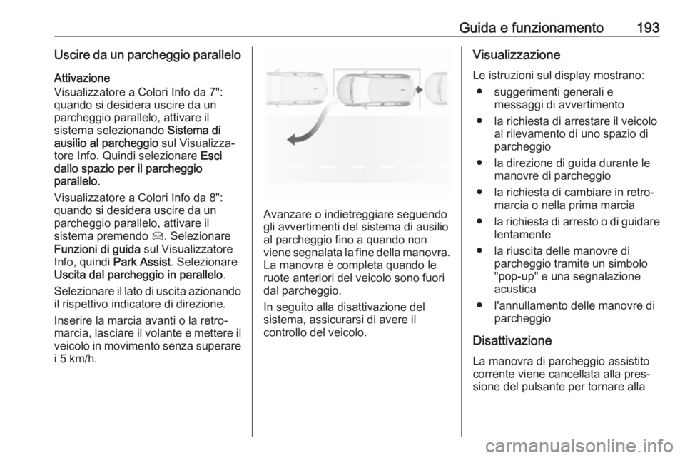 OPEL GRANDLAND X 2019  Manuale di uso e manutenzione (in Italian) Guida e funzionamento193Uscire da un parcheggio paralleloAttivazione
Visualizzatore a Colori Info da 7":
quando si desidera uscire da un
parcheggio parallelo, attivare il
sistema selezionando  Sis