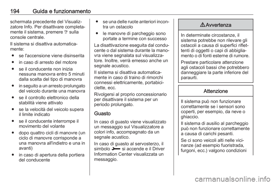OPEL GRANDLAND X 2019  Manuale di uso e manutenzione (in Italian) 194Guida e funzionamentoschermata precedente del Visualiz‐
zatore Info. Per disattivare completa‐
mente il sistema, premere  ¼ sulla
console centrale.
Il sistema si disattiva automatica‐
mente: