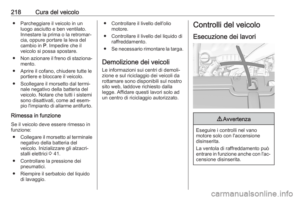 OPEL GRANDLAND X 2019 Manuale di uso e manutenzione (in Italian) 218Cura del veicolo● Parcheggiare il veicolo in unluogo asciutto e ben ventilato.
Innestare la prima o la retromar‐
cia, oppure portare la leva del cambio in P. Impedire che il
veicolo si possa s OPEL GRANDLAND X 2019 Manuale di uso e manutenzione (in Italian) 218Cura del veicolo● Parcheggiare il veicolo in unluogo asciutto e ben ventilato.
Innestare la prima o la retromar‐
cia, oppure portare la leva del cambio in P. Impedire che il
veicolo si possa s