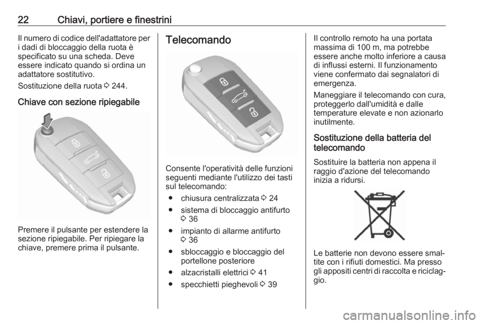 OPEL GRANDLAND X 2019  Manuale di uso e manutenzione (in Italian) 22Chiavi, portiere e finestriniIl numero di codice dell'adattatore per
i dadi di bloccaggio della ruota è
specificato su una scheda. Deve
essere indicato quando si ordina un adattatore sostitutiv