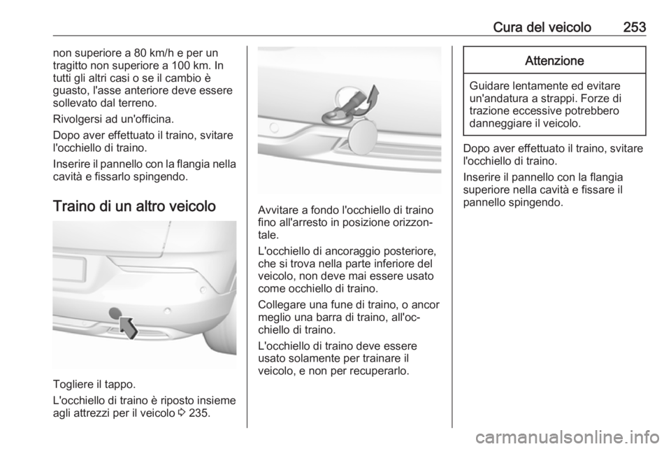 OPEL GRANDLAND X 2019  Manuale di uso e manutenzione (in Italian) Cura del veicolo253non superiore a 80 km/h e per un
tragitto non superiore a 100 km. In tutti gli altri casi o se il cambio è
guasto, l'asse anteriore deve essere
sollevato dal terreno.
Rivolgers