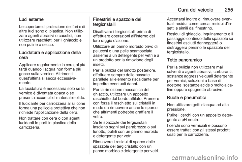 OPEL GRANDLAND X 2019  Manuale di uso e manutenzione (in Italian) Cura del veicolo255Luci esterneLe coperture di protezione dei fari e di
altre luci sono di plastica. Non utiliz‐
zare agenti abrasivi o caustici, non
utilizzare raschietti per il ghiaccio e
non puli