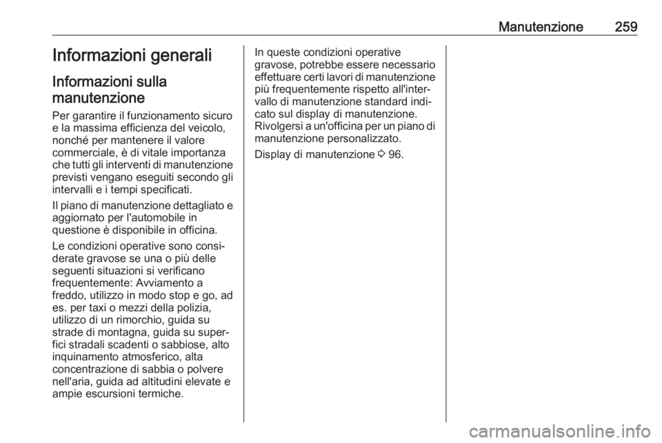 OPEL GRANDLAND X 2019  Manuale di uso e manutenzione (in Italian) Manutenzione259Informazioni generali
Informazioni sulla manutenzione
Per garantire il funzionamento sicuro
e la massima efficienza del veicolo,
nonché per mantenere il valore
commerciale, è di vital