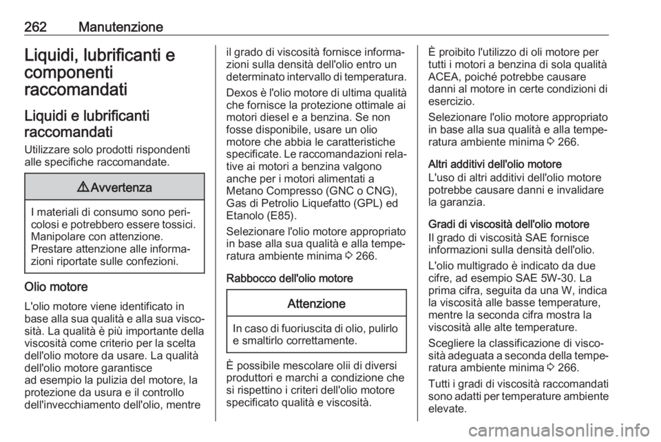 OPEL GRANDLAND X 2019  Manuale di uso e manutenzione (in Italian) 262ManutenzioneLiquidi, lubrificanti e
componenti
raccomandati
Liquidi e lubrificantiraccomandati
Utilizzare solo prodotti rispondenti
alle specifiche raccomandate.9 Avvertenza
I materiali di consumo 
