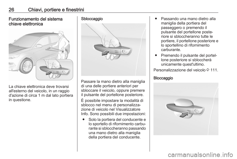 OPEL GRANDLAND X 2019  Manuale di uso e manutenzione (in Italian) 26Chiavi, portiere e finestriniFunzionamento del sistema
chiave elettronica
La chiave elettronica deve trovarsi
all'esterno del veicolo, in un raggio d'azione di circa 1 m dal lato portiera
in