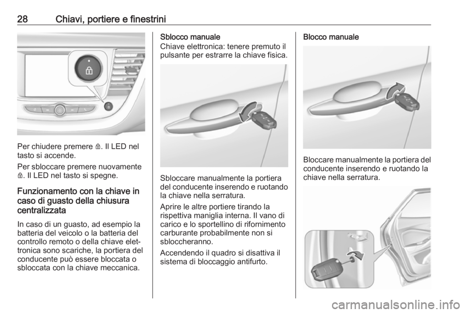 OPEL GRANDLAND X 2019  Manuale di uso e manutenzione (in Italian) 28Chiavi, portiere e finestrini
Per chiudere premere Q. Il LED nel
tasto si accende.
Per sbloccare premere nuovamente
Q . Il LED nel tasto si spegne.
Funzionamento con la chiave in
caso di guasto dell
