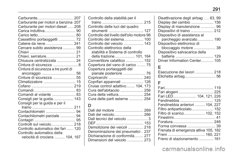 OPEL GRANDLAND X 2019  Manuale di uso e manutenzione (in Italian) 291Carburante.................................. 207
Carburante per motori a benzina  207
Carburante per motori diesel  .....208
Carica induttiva ............................. 90
Carico tetto .........