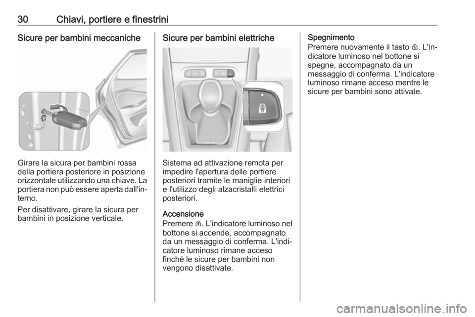 OPEL GRANDLAND X 2019  Manuale di uso e manutenzione (in Italian) 30Chiavi, portiere e finestriniSicure per bambini meccaniche
Girare la sicura per bambini rossa
della portiera posteriore in posizione
orizzontale utilizzando una chiave. La portiera non può essere a