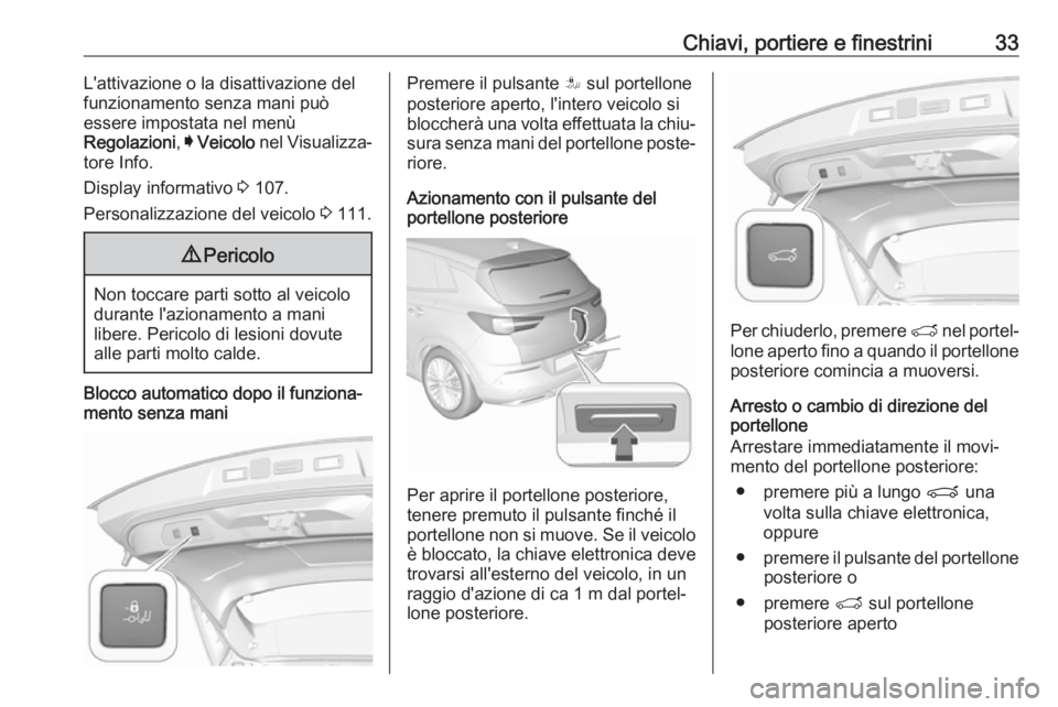 OPEL GRANDLAND X 2019  Manuale di uso e manutenzione (in Italian) Chiavi, portiere e finestrini33L'attivazione o la disattivazione del
funzionamento senza mani può
essere impostata nel menù
Regolazioni , I Veicolo  nel Visualizza‐
tore Info.
Display informat