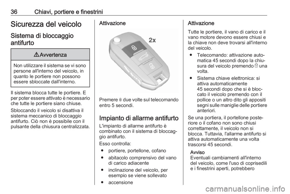 OPEL GRANDLAND X 2019  Manuale di uso e manutenzione (in Italian) 36Chiavi, portiere e finestriniSicurezza del veicoloSistema di bloccaggioantifurto9 Avvertenza
Non utilizzare il sistema se vi sono
persone all'interno del veicolo, in
quanto le portiere non posso