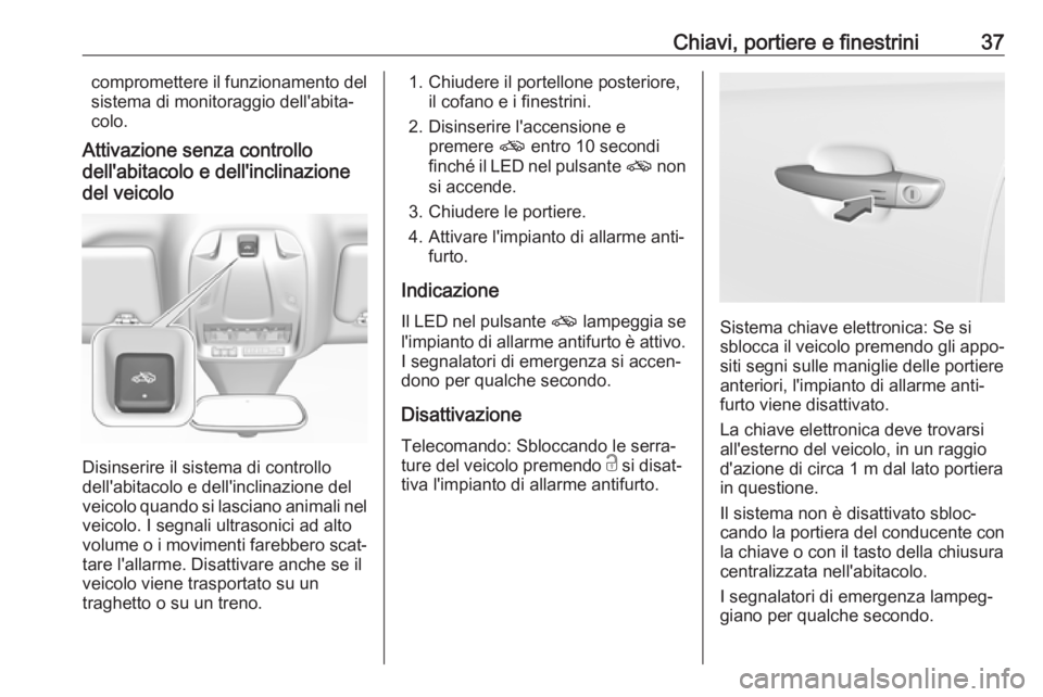 OPEL GRANDLAND X 2019  Manuale di uso e manutenzione (in Italian) Chiavi, portiere e finestrini37compromettere il funzionamento del
sistema di monitoraggio dell'abita‐
colo.
Attivazione senza controllo
dell'abitacolo e dell'inclinazione
del veicolo
Dis
