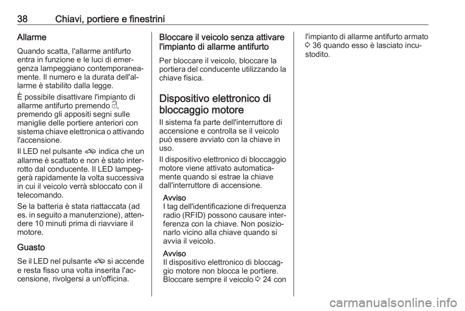 OPEL GRANDLAND X 2019  Manuale di uso e manutenzione (in Italian) 38Chiavi, portiere e finestriniAllarmeQuando scatta, l'allarme antifurtoentra in funzione e le luci di emer‐
genza lampeggiano contemporanea‐
mente. Il numero e la durata dell'al‐
larme 