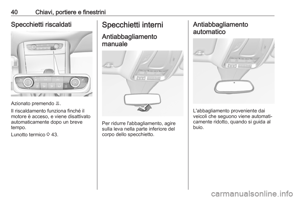 OPEL GRANDLAND X 2019  Manuale di uso e manutenzione (in Italian) 40Chiavi, portiere e finestriniSpecchietti riscaldati
Azionato premendo b.
Il riscaldamento funziona finché il
motore è acceso, e viene disattivato
automaticamente dopo un breve
tempo.
Lunotto termi