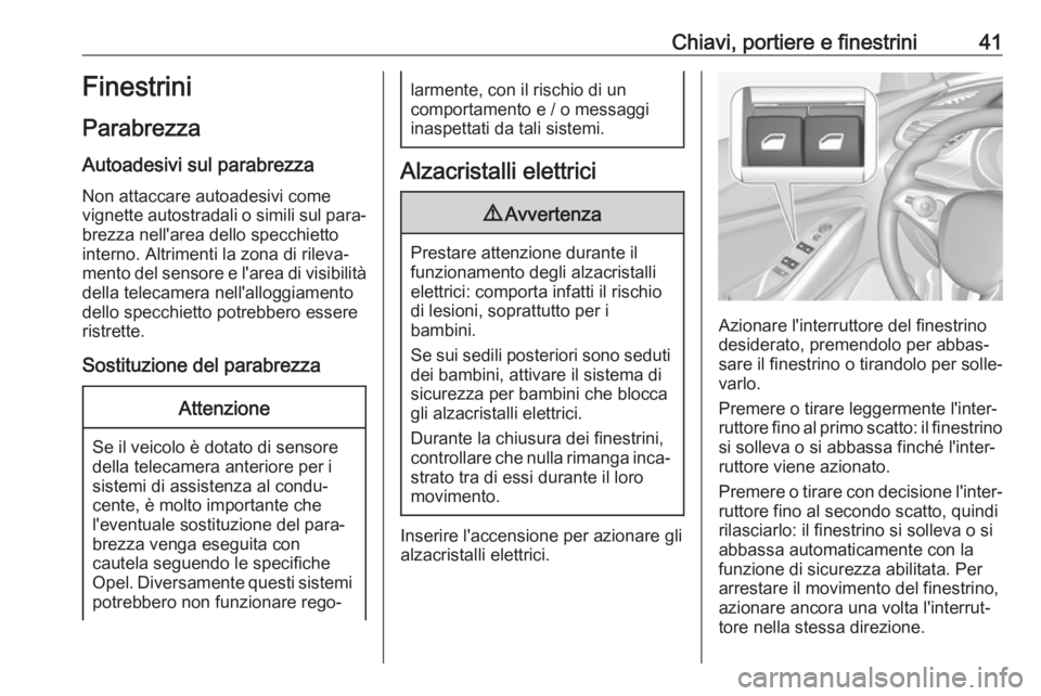 OPEL GRANDLAND X 2019  Manuale di uso e manutenzione (in Italian) Chiavi, portiere e finestrini41Finestrini
Parabrezza
Autoadesivi sul parabrezza
Non attaccare autoadesivi come
vignette autostradali o simili sul para‐
brezza nell'area dello specchietto
interno