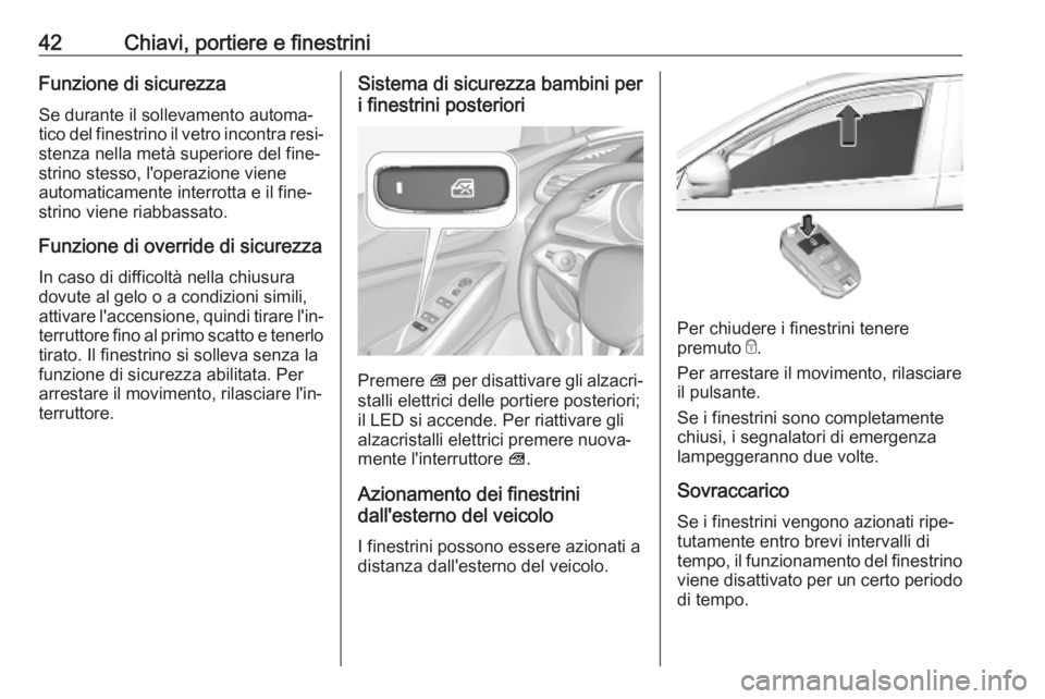 OPEL GRANDLAND X 2019  Manuale di uso e manutenzione (in Italian) 42Chiavi, portiere e finestriniFunzione di sicurezzaSe durante il sollevamento automa‐
tico del finestrino il vetro incontra resi‐
stenza nella metà superiore del fine‐
strino stesso, l'ope