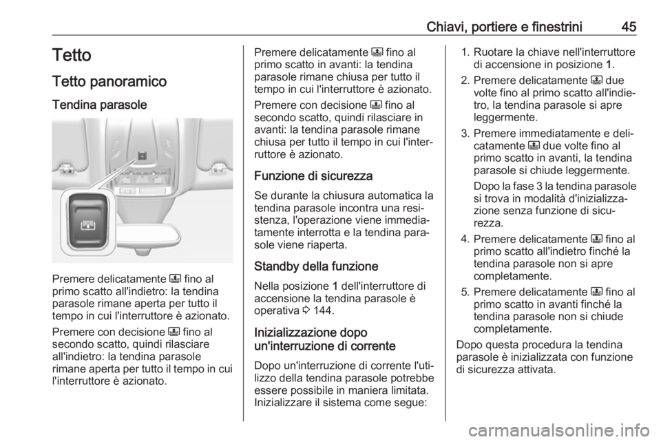 OPEL GRANDLAND X 2019  Manuale di uso e manutenzione (in Italian) Chiavi, portiere e finestrini45Tetto
Tetto panoramico
Tendina parasole
Premere delicatamente  N fino al
primo scatto all'indietro: la tendina
parasole rimane aperta per tutto il tempo in cui l'