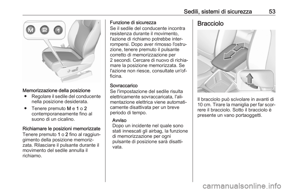 OPEL GRANDLAND X 2019  Manuale di uso e manutenzione (in Italian) Sedili, sistemi di sicurezza53
Memorizzazione della posizione● Regolare il sedile del conducente
nella posizione desiderata.
● Tenere premuto  M e  1 o  2
contemporaneamente fino al suono di un ci