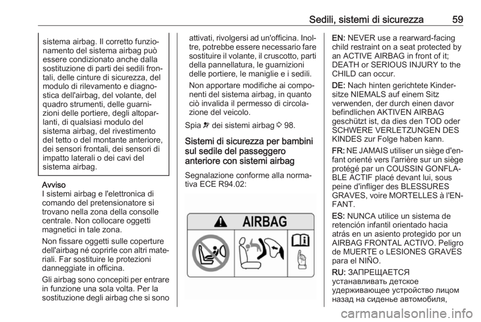 OPEL GRANDLAND X 2019  Manuale di uso e manutenzione (in Italian) Sedili, sistemi di sicurezza59sistema airbag. Il corretto funzio‐
namento del sistema airbag può
essere condizionato anche dalla sostituzione di parti dei sedili fron‐ tali, delle cinture di sicu