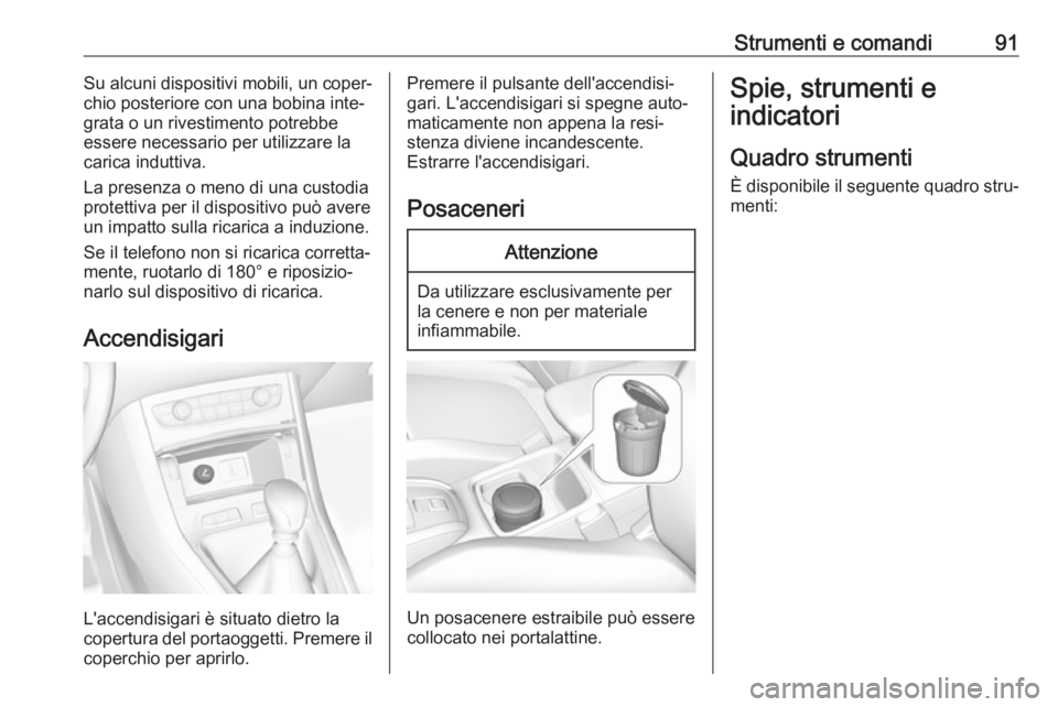 OPEL GRANDLAND X 2019  Manuale di uso e manutenzione (in Italian) Strumenti e comandi91Su alcuni dispositivi mobili, un coper‐
chio posteriore con una bobina inte‐
grata o un rivestimento potrebbe
essere necessario per utilizzare la
carica induttiva.
La presenza