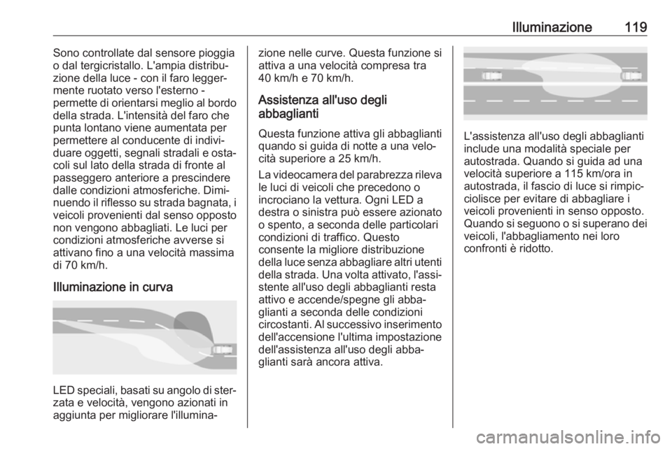 OPEL GRANDLAND X 2019.75  Manuale di uso e manutenzione (in Italian) Illuminazione119Sono controllate dal sensore pioggia
o dal tergicristallo. L'ampia distribu‐
zione della luce - con il faro legger‐
mente ruotato verso l'esterno -
permette di orientarsi m