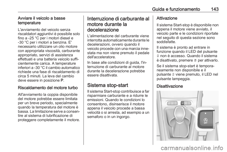 OPEL GRANDLAND X 2019.75  Manuale di uso e manutenzione (in Italian) Guida e funzionamento143Avviare il veicolo a bassetemperature
L'avviamento del veicolo senza
riscaldatori aggiuntivi è possibile solo fino a -25 °С per i motori diesel e
-30 °C per i motori a 