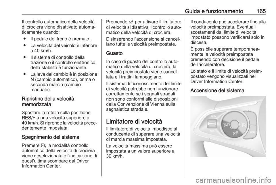 OPEL GRANDLAND X 2019.75 Manuale di uso e manutenzione (in Italian) Guida e funzionamento165Il controllo automatico della velocità
di crociera viene disattivato automa‐
ticamente quando:
● Il pedale del freno è premuto.
● La velocità del veicolo è inferiore
OPEL GRANDLAND X 2019.75 Manuale di uso e manutenzione (in Italian) Guida e funzionamento165Il controllo automatico della velocità
di crociera viene disattivato automa‐
ticamente quando:
● Il pedale del freno è premuto.
● La velocità del veicolo è inferiore
