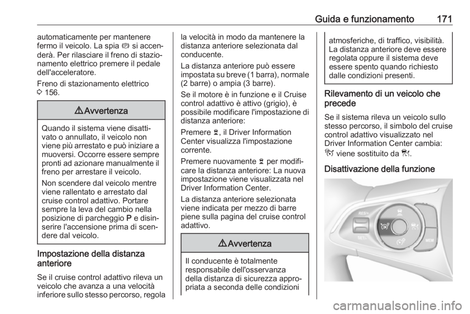 OPEL GRANDLAND X 2019.75 Manuale di uso e manutenzione (in Italian) Guida e funzionamento171automaticamente per mantenere
fermo il veicolo. La spia m si accen‐
derà. Per rilasciare il freno di stazio‐
namento elettrico premere il pedale dell'acceleratore.
Fr OPEL GRANDLAND X 2019.75 Manuale di uso e manutenzione (in Italian) Guida e funzionamento171automaticamente per mantenere
fermo il veicolo. La spia m si accen‐
derà. Per rilasciare il freno di stazio‐
namento elettrico premere il pedale dell'acceleratore.
Fr