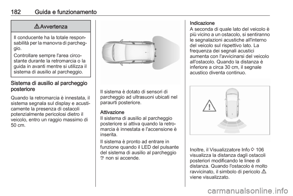 OPEL GRANDLAND X 2019.75  Manuale di uso e manutenzione (in Italian) 182Guida e funzionamento9Avvertenza
Il conducente ha la totale respon‐
sabilità per la manovra di parcheg‐ gio.
Controllare sempre l'area circo‐
stante durante la retromarcia o la guida in 