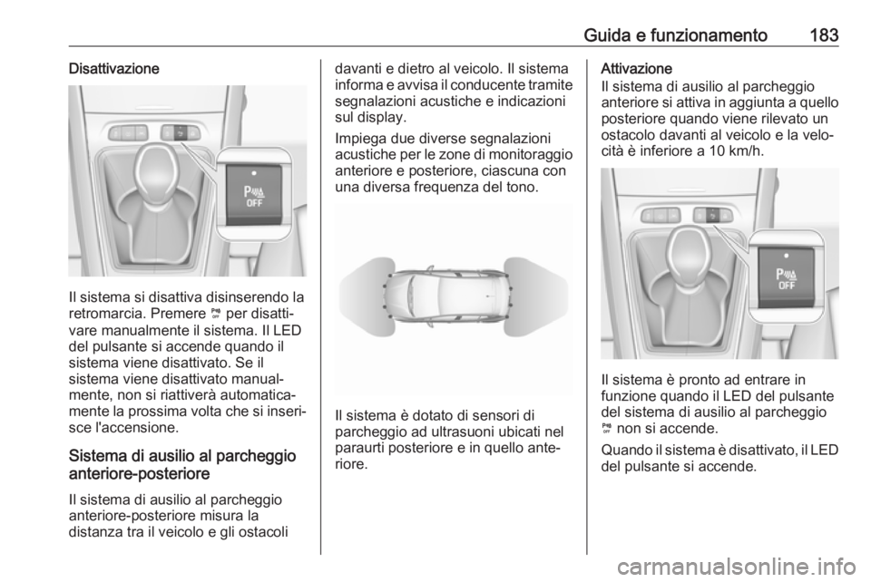 OPEL GRANDLAND X 2019.75  Manuale di uso e manutenzione (in Italian) Guida e funzionamento183Disattivazione
Il sistema si disattiva disinserendo la
retromarcia. Premere  ¼ per disatti‐
vare manualmente il sistema. Il LED
del pulsante si accende quando il
sistema vie