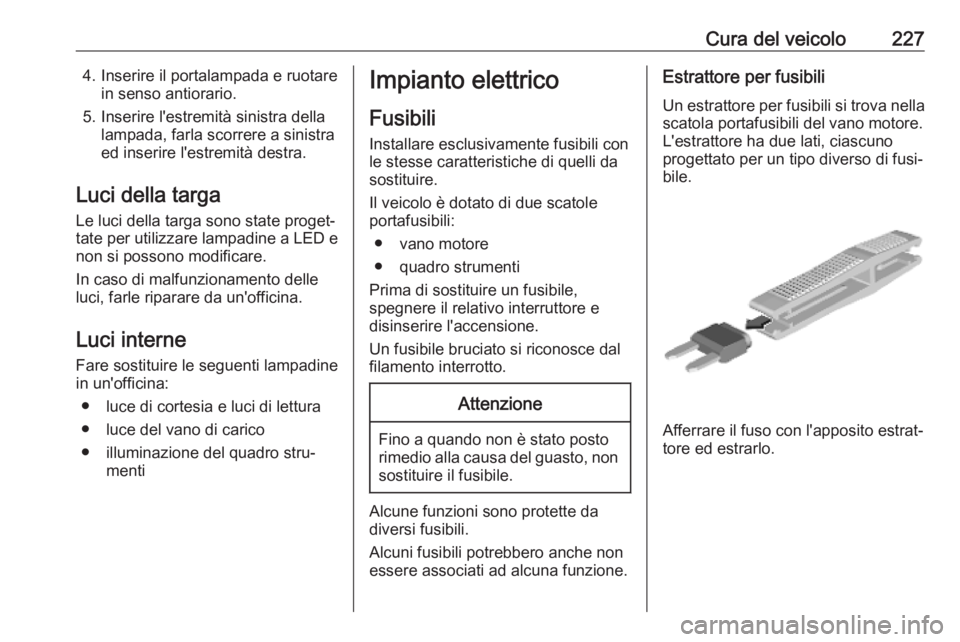 OPEL GRANDLAND X 2019.75  Manuale di uso e manutenzione (in Italian) Cura del veicolo2274. Inserire il portalampada e ruotarein senso antiorario.
5. Inserire l'estremità sinistra della lampada, farla scorrere a sinistra
ed inserire l'estremità destra.
Luci de