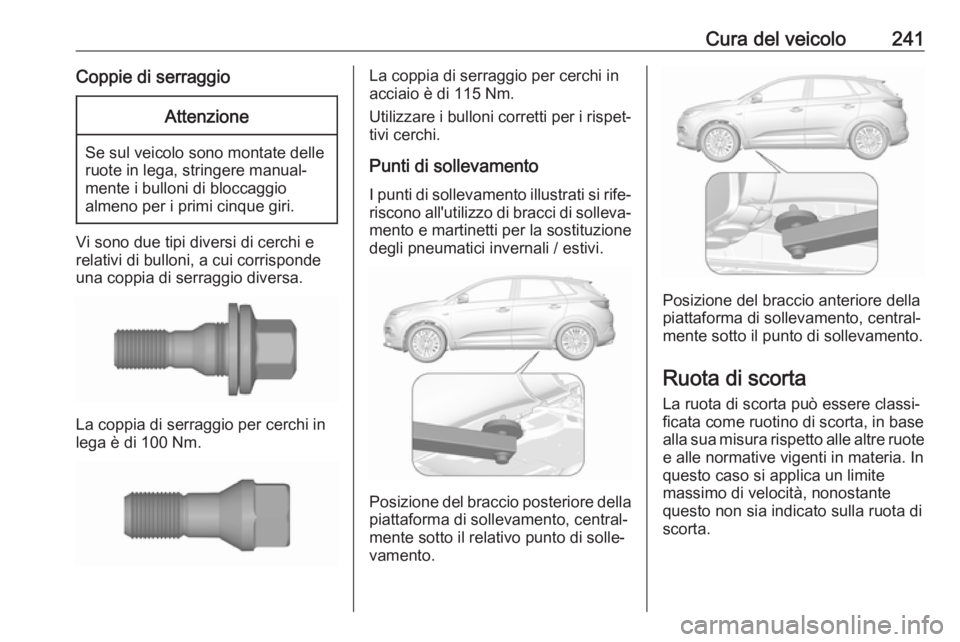 OPEL GRANDLAND X 2019.75  Manuale di uso e manutenzione (in Italian) Cura del veicolo241Coppie di serraggioAttenzione
Se sul veicolo sono montate delle
ruote in lega, stringere manual‐
mente i bulloni di bloccaggio
almeno per i primi cinque giri.
Vi sono due tipi div