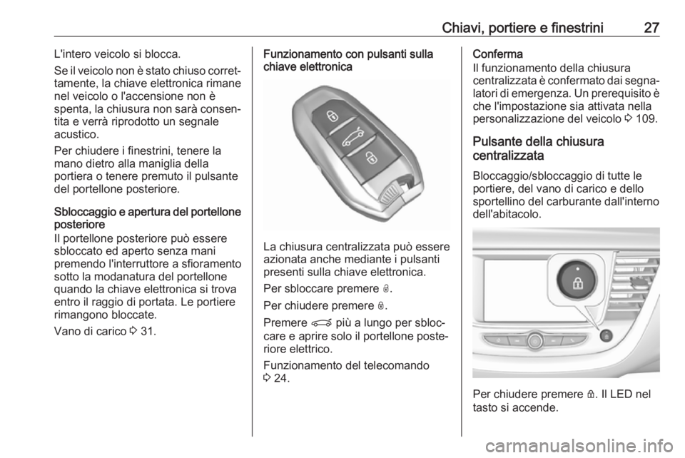 OPEL GRANDLAND X 2019.75  Manuale di uso e manutenzione (in Italian) Chiavi, portiere e finestrini27L'intero veicolo si blocca.
Se il veicolo non è stato chiuso corret‐
tamente, la chiave elettronica rimane
nel veicolo o l'accensione non è
spenta, la chiusu