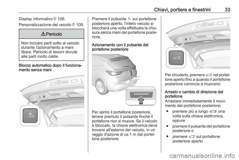 OPEL GRANDLAND X 2019.75  Manuale di uso e manutenzione (in Italian) Chiavi, portiere e finestrini33Display informativo 3 106.
Personalizzazione del veicolo  3 109.9 Pericolo
Non toccare parti sotto al veicolo
durante l'azionamento a mani
libere. Pericolo di lesion