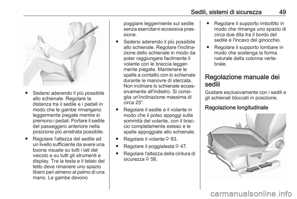 OPEL GRANDLAND X 2019.75  Manuale di uso e manutenzione (in Italian) Sedili, sistemi di sicurezza49
● Sedersi aderendo il più possibileallo schienale. Regolare la
distanza tra il sedile e i pedali in
modo che le gambe rimangano
leggermente piegate mentre si
premono 