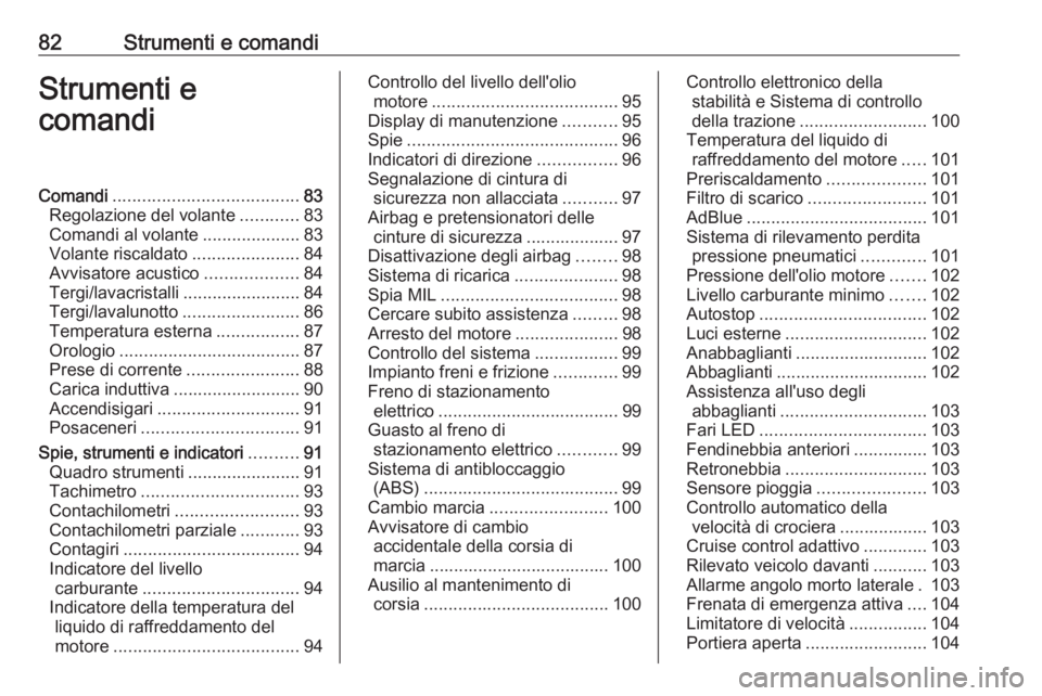 OPEL GRANDLAND X 2019.75  Manuale di uso e manutenzione (in Italian) 82Strumenti e comandiStrumenti e
comandiComandi ...................................... 83
Regolazione del volante ............83
Comandi al volante ....................83
Volante riscaldato ..........
