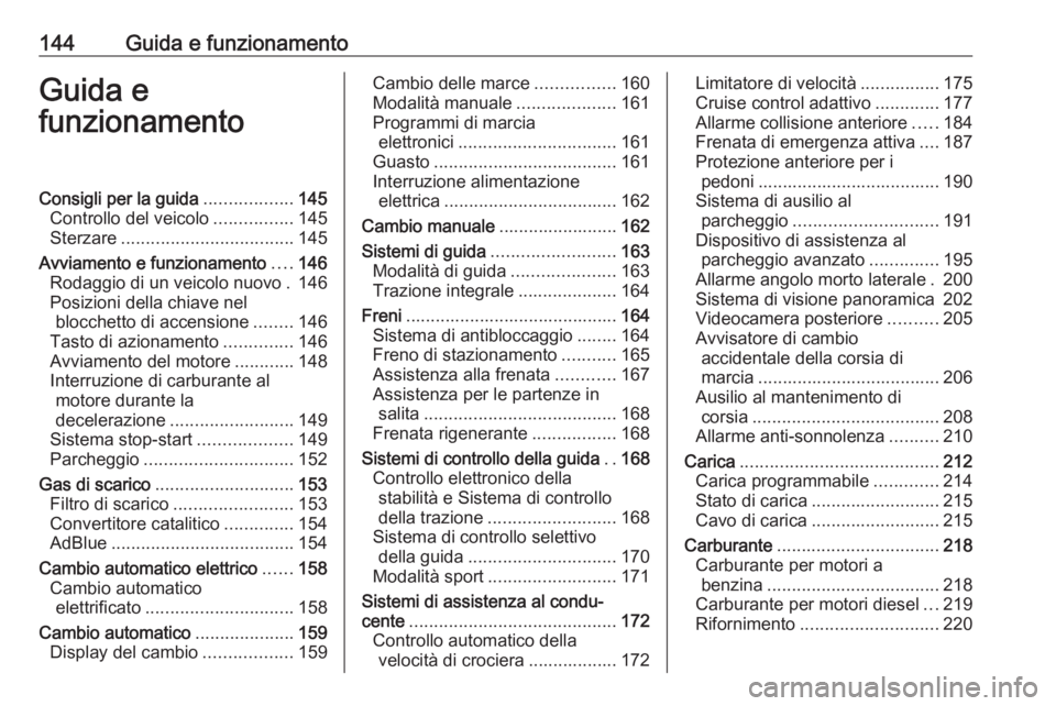 OPEL GRANDLAND X 2020 Manuale di uso e manutenzione (in Italian) 144Guida e funzionamentoGuida e
funzionamentoConsigli per la guida ..................145
Controllo del veicolo ................145
Sterzare ................................... 145
Avviamento e funzion OPEL GRANDLAND X 2020 Manuale di uso e manutenzione (in Italian) 144Guida e funzionamentoGuida e
funzionamentoConsigli per la guida ..................145
Controllo del veicolo ................145
Sterzare ................................... 145
Avviamento e funzion