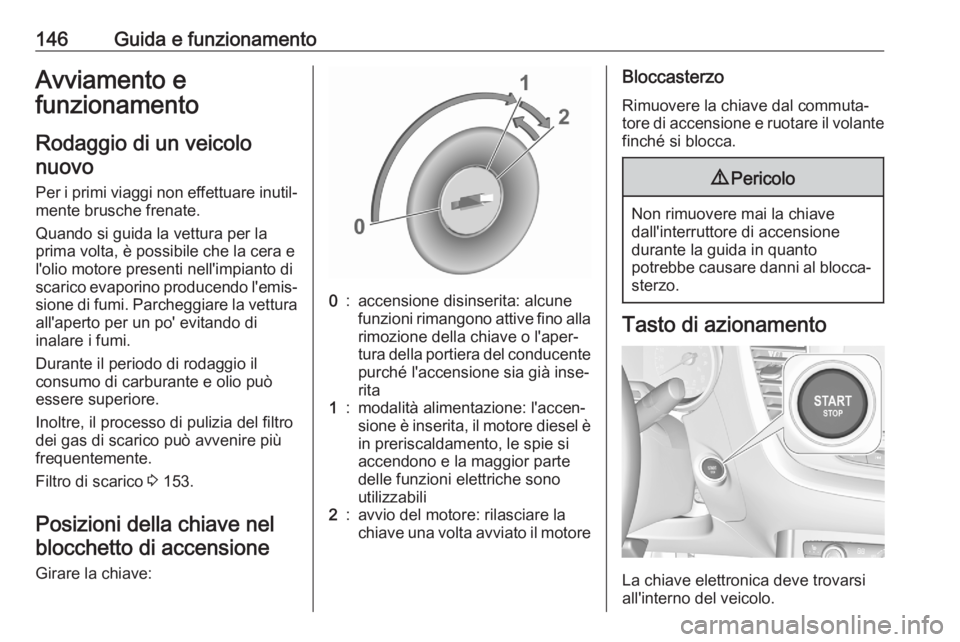 OPEL GRANDLAND X 2020  Manuale di uso e manutenzione (in Italian) 146Guida e funzionamentoAvviamento efunzionamento
Rodaggio di un veicolo nuovo
Per i primi viaggi non effettuare inutil‐ mente brusche frenate.
Quando si guida la vettura per la
prima volta, è poss