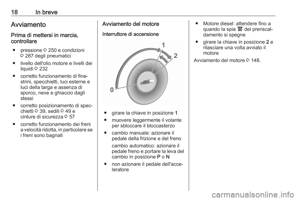 OPEL GRANDLAND X 2020  Manuale di uso e manutenzione (in Italian) 18In breveAvviamento
Prima di mettersi in marcia,
controllare
● pressione  3 250 e condizioni
3  287 degli pneumatici
● livello dell'olio motore e livelli dei liquidi  3 232
● corretto funzi