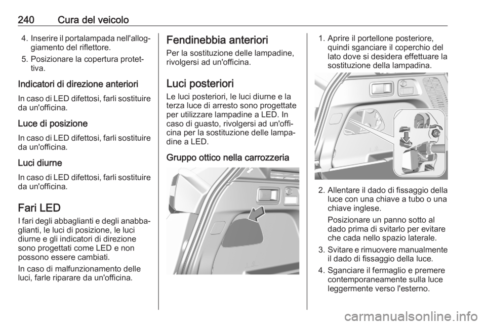 OPEL GRANDLAND X 2020 Manuale di uso e manutenzione (in Italian) 240Cura del veicolo4.Inserire il portalampada nell'allog‐
giamento del riflettore.
5. Posizionare la copertura protet‐ tiva.
Indicatori di direzione anteriori
In caso di LED difettosi, farli s OPEL GRANDLAND X 2020 Manuale di uso e manutenzione (in Italian) 240Cura del veicolo4.Inserire il portalampada nell'allog‐
giamento del riflettore.
5. Posizionare la copertura protet‐ tiva.
Indicatori di direzione anteriori
In caso di LED difettosi, farli s