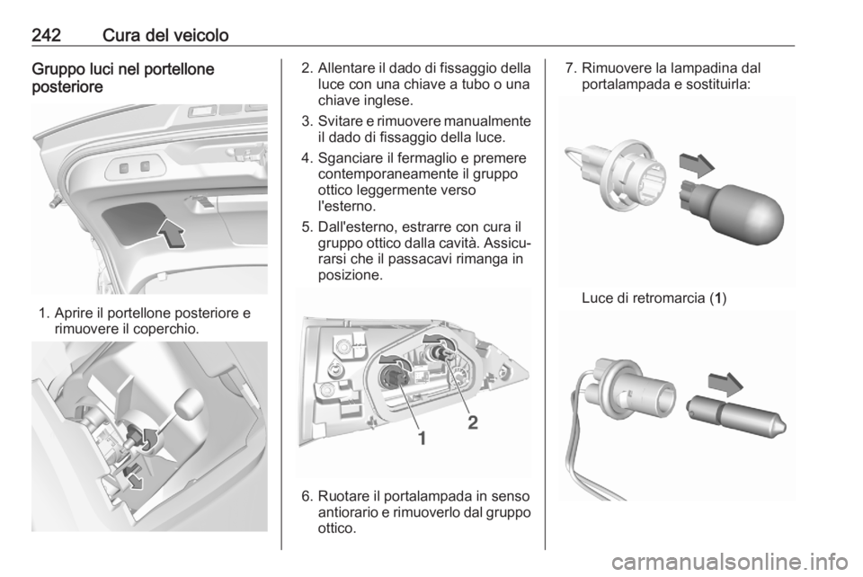 OPEL GRANDLAND X 2020 Manuale di uso e manutenzione (in Italian) 242Cura del veicoloGruppo luci nel portellone
posteriore
1. Aprire il portellone posteriore e rimuovere il coperchio.
2.Allentare il dado di fissaggio della
luce con una chiave a tubo o una
chiave ing OPEL GRANDLAND X 2020 Manuale di uso e manutenzione (in Italian) 242Cura del veicoloGruppo luci nel portellone
posteriore
1. Aprire il portellone posteriore e rimuovere il coperchio.
2.Allentare il dado di fissaggio della
luce con una chiave a tubo o una
chiave ing