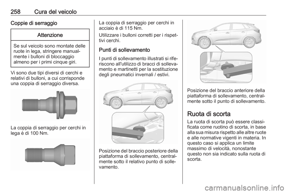 OPEL GRANDLAND X 2020 Manuale di uso e manutenzione (in Italian) 258Cura del veicoloCoppie di serraggioAttenzione
Se sul veicolo sono montate delle
ruote in lega, stringere manual‐
mente i bulloni di bloccaggio
almeno per i primi cinque giri.
Vi sono due tipi div OPEL GRANDLAND X 2020 Manuale di uso e manutenzione (in Italian) 258Cura del veicoloCoppie di serraggioAttenzione
Se sul veicolo sono montate delle
ruote in lega, stringere manual‐
mente i bulloni di bloccaggio
almeno per i primi cinque giri.
Vi sono due tipi div