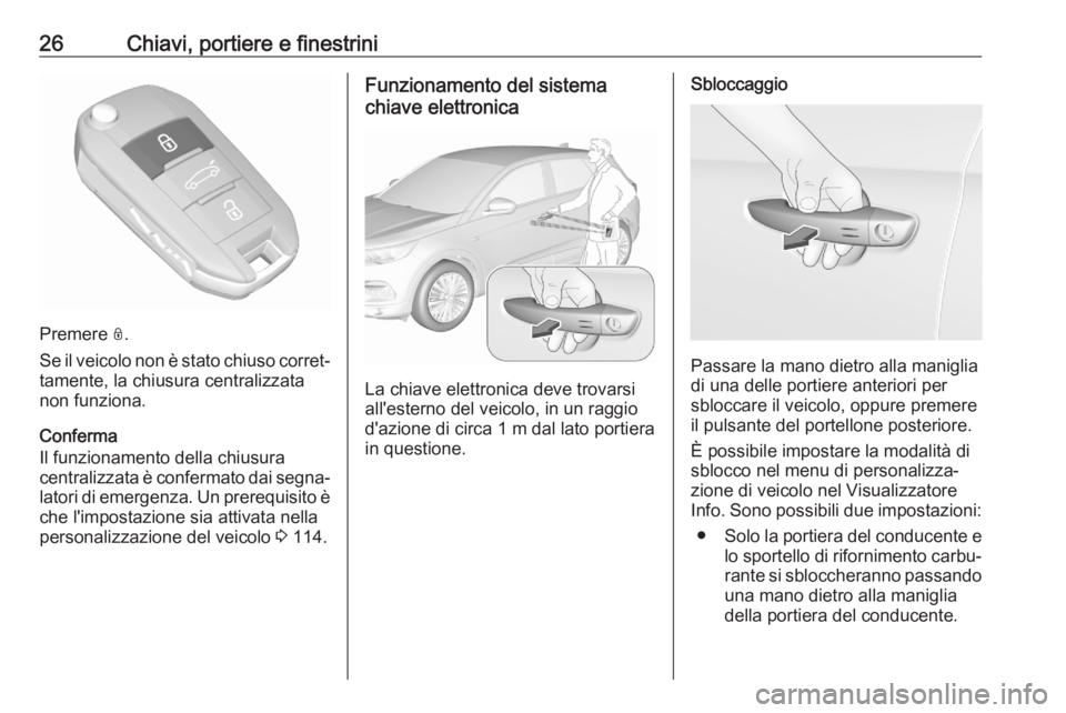 OPEL GRANDLAND X 2020 Manuale di uso e manutenzione (in Italian) 26Chiavi, portiere e finestrini
Premere N.
Se il veicolo non è stato chiuso corret‐ tamente, la chiusura centralizzata
non funziona.
Conferma
Il funzionamento della chiusura
centralizzata è confer OPEL GRANDLAND X 2020 Manuale di uso e manutenzione (in Italian) 26Chiavi, portiere e finestrini
Premere N.
Se il veicolo non è stato chiuso corret‐ tamente, la chiusura centralizzata
non funziona.
Conferma
Il funzionamento della chiusura
centralizzata è confer