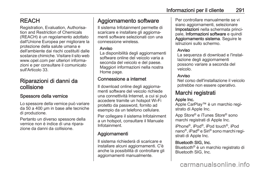 OPEL GRANDLAND X 2020  Manuale di uso e manutenzione (in Italian) Informazioni per il cliente291REACH
Registration, Evaluation, Authorisa‐
tion and Restriction of Chemicals (REACH) è un regolamento adottato
dall'Unione Europea per migliorare la protezione del