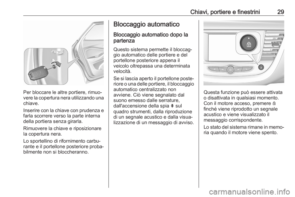 OPEL GRANDLAND X 2020 Manuale di uso e manutenzione (in Italian) Chiavi, portiere e finestrini29
Per bloccare le altre portiere, rimuo‐
vere la copertura nera utilizzando una chiave.
Inserire con la chiave con prudenza e
farla scorrere verso la parte interna
dell OPEL GRANDLAND X 2020 Manuale di uso e manutenzione (in Italian) Chiavi, portiere e finestrini29
Per bloccare le altre portiere, rimuo‐
vere la copertura nera utilizzando una chiave.
Inserire con la chiave con prudenza e
farla scorrere verso la parte interna
dell